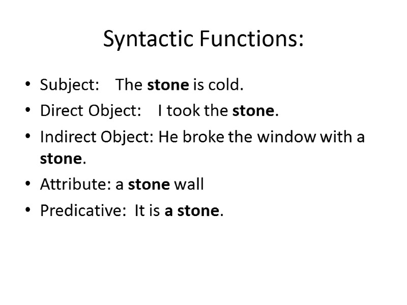 Syntactic Functions: Subject:    The stone is cold. Direct Object:  